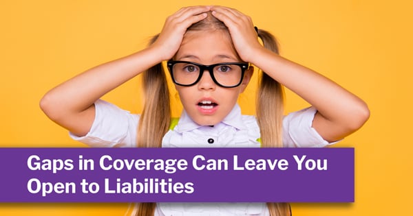 Gaps in Coverage Can Leave You Open to Liabilities