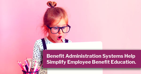 Benefit Administration Systems Help Simplify Employee Benefit Education.